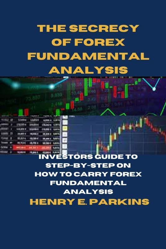 THE SECRECY OF FOREX FUNDAMENTAL ANALYSIS: INVESTORS GUIDE TO STEP-BY-STEP ON HOW TO CARRY FOREX FUNDAMENTAL ANALYSIS