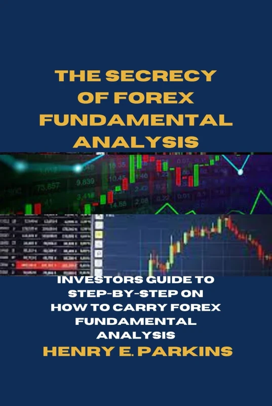 THE SECRECY OF FOREX FUNDAMENTAL ANALYSIS: INVESTORS GUIDE TO STEP-BY-STEP ON HOW TO CARRY FOREX FUNDAMENTAL ANALYSIS