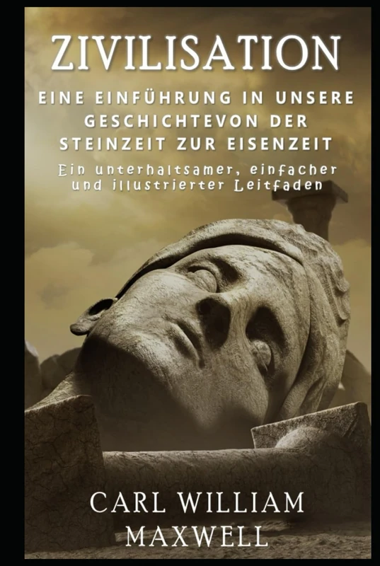 Zivilisation: Eine Einführung in unsere Geschichte - Von der Steinzeit zur Eisenzeit: Eine visuell beeindruckende Zeitreise (Zivilisation im Wandel der Zeit)