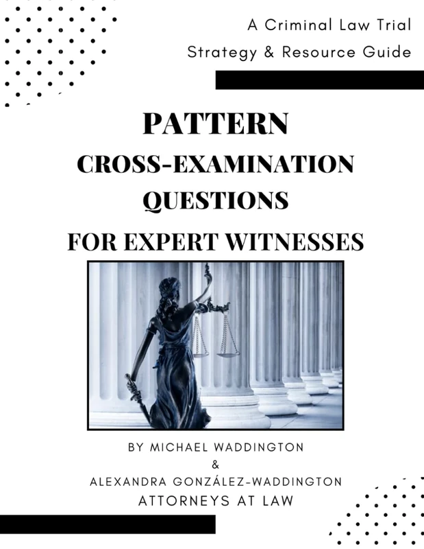 Pattern Cross-Examination for Expert Witnesses: A Trial Strategy & Resource Guide