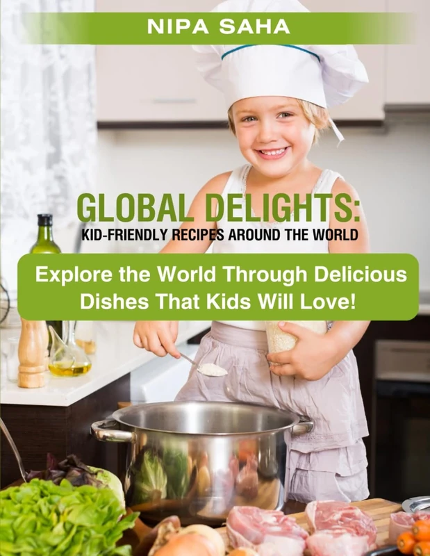 Global Delights: Kid-Friendly Recipes Around the World: Explore the World Through Delicious Dishes That Kids Will Love!