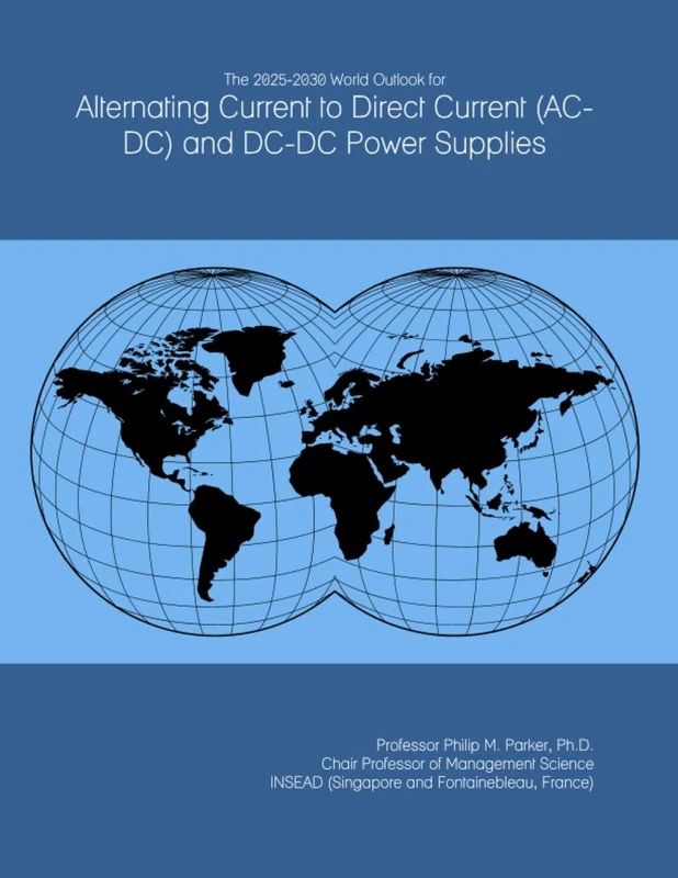 The 2025-2030 World Outlook for Alternating Current to Direct Current (AC-DC) and DC-DC Power Supplies