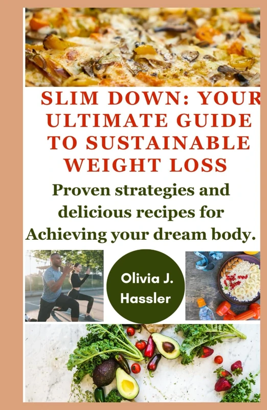 Slim down: your ultimate Guide to sustainable weight loss: Proven strategies and delicious recipes for Achieving your dream body.