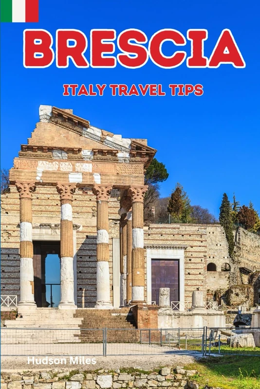 Brescia Italy Travel Tips: Discover the most up-to-date and amazing places to sleep, eat, and shop in the Lombardy region (Brescia), along with ... the city (Budget-Friendly Cities in Europe)