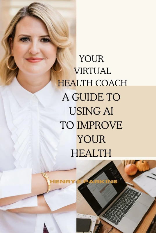 YOUR VIRTUAL HEALTH COACH: A GUIDE TO USING AI TO IMPROVE YOUR HEALTH