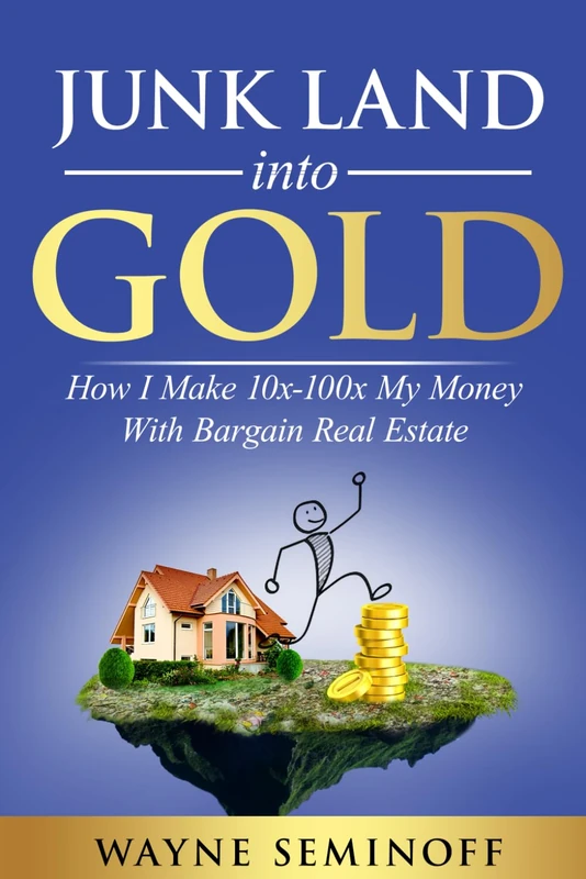 Junk Land Into Gold: I Make 10X My Money with Bargain Real Estate
