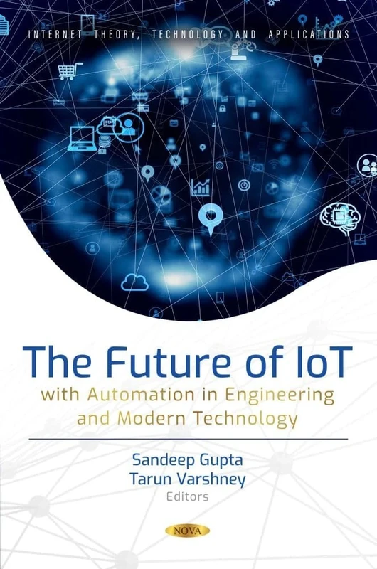 The Future of IoT with Automation in Engineering and Modern Technology (Internet Theory, Technology and Applications Series)