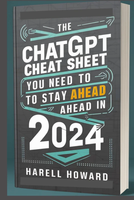 The ChatGPT Cheat Sheet You Need to Stay Ahead in 2024: Discover the Secrets of ChatGPT in 2024 with This Comprehensive Cheat Sheet