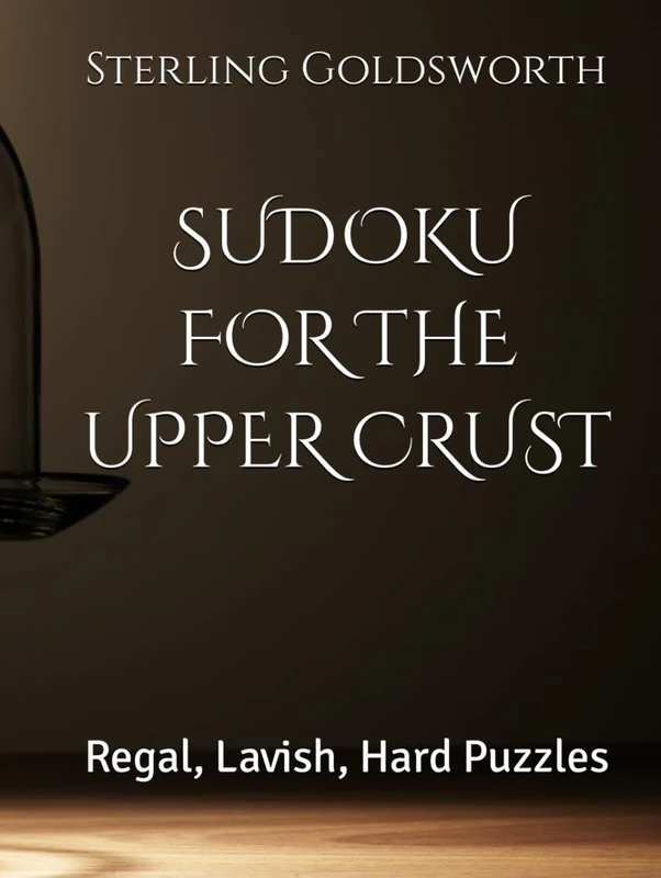 SUDOKU FOR THE UPPER CRUST: Regal, Lavish, Hard Puzzles (Sudoku for the Rich and Privileged)