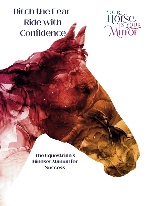 Ditch the Fear and Ride with Confidence: The Equestrian's Manual for Success