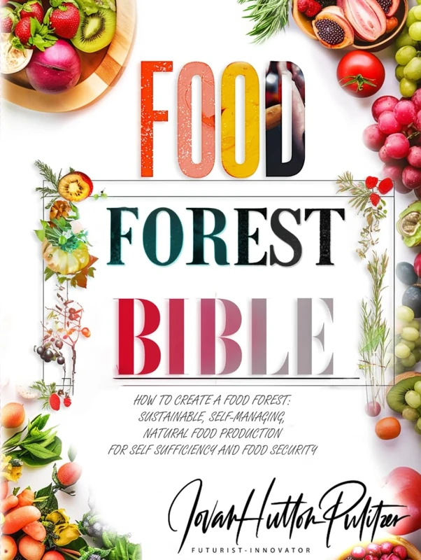 Food Forest Bible: How to Create a Food Forest: Sustainable, Self-Managing, Natural Food Production for Self Sufficiency and Food Security (Jovan ... Sustainability and Food Safety Book Series)