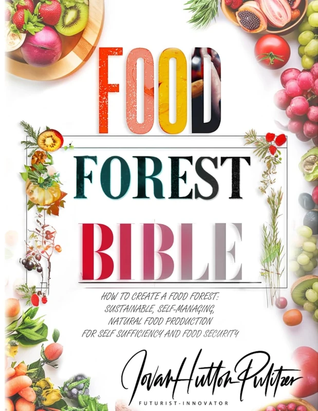 Food Forest Bible: How to Create a Food Forest: Sustainable, Self-Managing, Natural Food Production for Self Sufficiency and Food Security