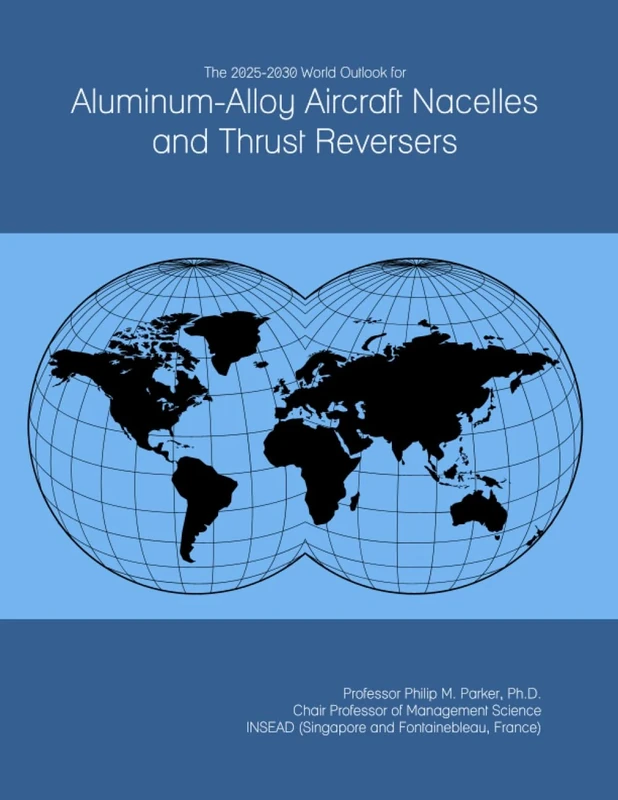 The 2025-2030 World Outlook for Aluminum-Alloy Aircraft Nacelles and Thrust Reversers