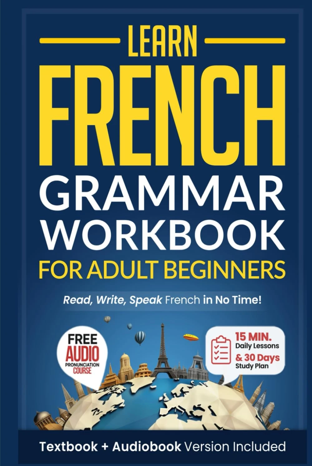 Learn French: Grammar Workbook + Textbook for Adult Beginners: Master French with 15-Minute Lessons, Practical Exercises, and Essential Grammar Rules to Live By (Easy French)