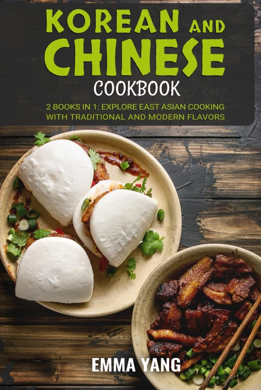 Korean And Chinese Cookbook: 2 Books In 1: Explore East Asian Cooking with Traditional and Modern Flavors