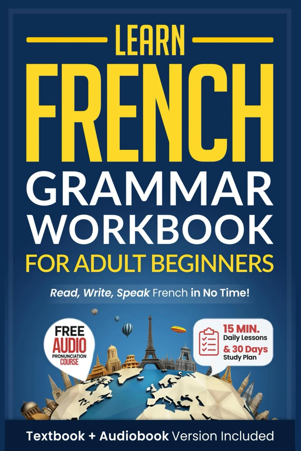 Learn French: Grammar Workbook + Textbook for Adult Beginners: Master French with 15-Minute Lessons, Practical Exercises, and Essential Grammar Rules to Live By (Easy French)