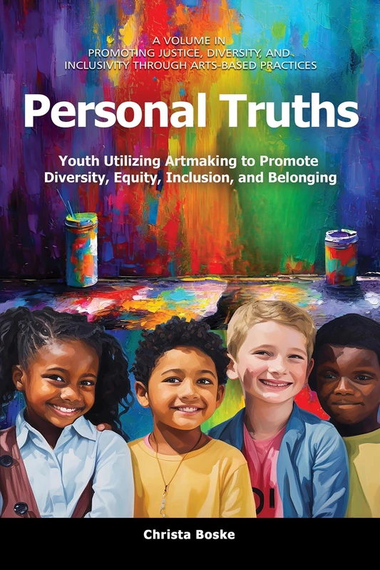 Personal Truths: Youth Utilizing Artmaking to Promote Diversity, Equity, Inclusion, and Belonging (Promoting Justice, Diversity, and Inclusivity Through Arts-Based Practices) - Image 1