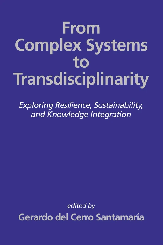 From Complex Systems to Transdisciplinarity: Exploring Resilience, Sustainability, and Knowledge Integration