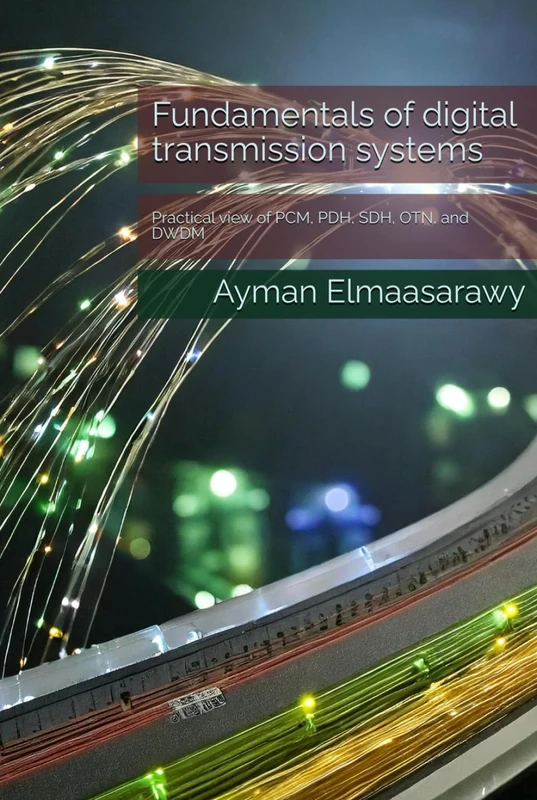 Fundamentals of digital transmission systems: Practical view of PCM, PDH, SDH, OTN, and DWDM