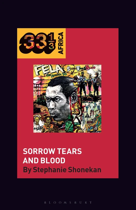 Fela Anikulapo-Kuti’s Sorrow Tears and Blood (33 1/3 Africa)