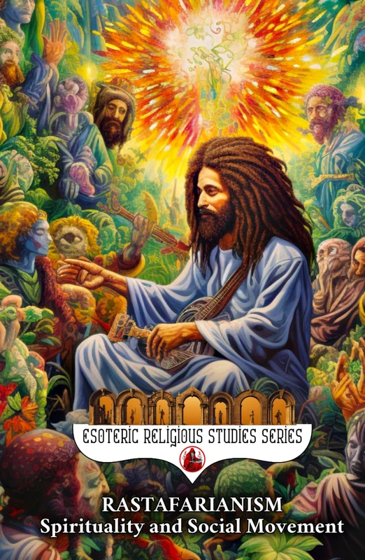 Rastafarianism: Spirituality and Social Movement: The Religion of Ras Tafari, Haile Selassie the Messiah and Lion of Judah: Rastafarian Jamaican ... Diet, and Dreads (Esoteric Religious Studies)