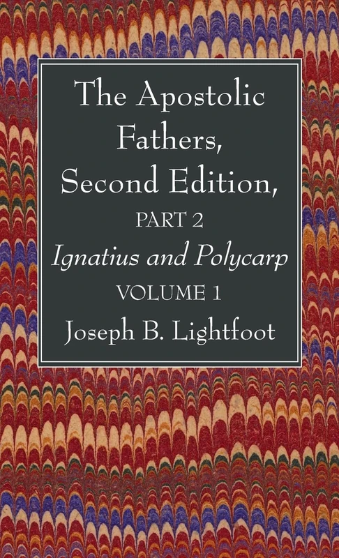 The Apostolic Fathers, Second Edition, Part 2, Volume 1: Ignatius and Polycarp