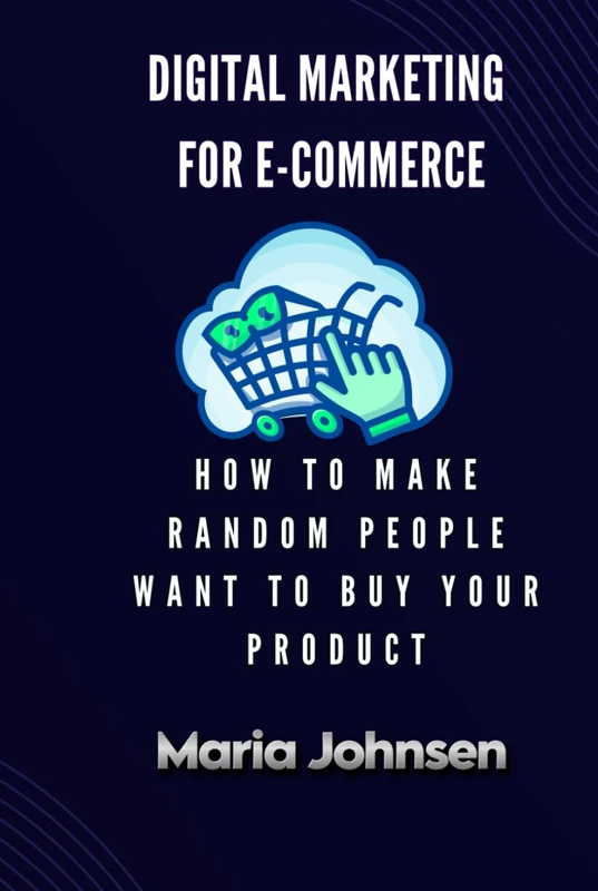 Digital Marketing for eCommerce: How to Make Random People Want to Buy Your Product