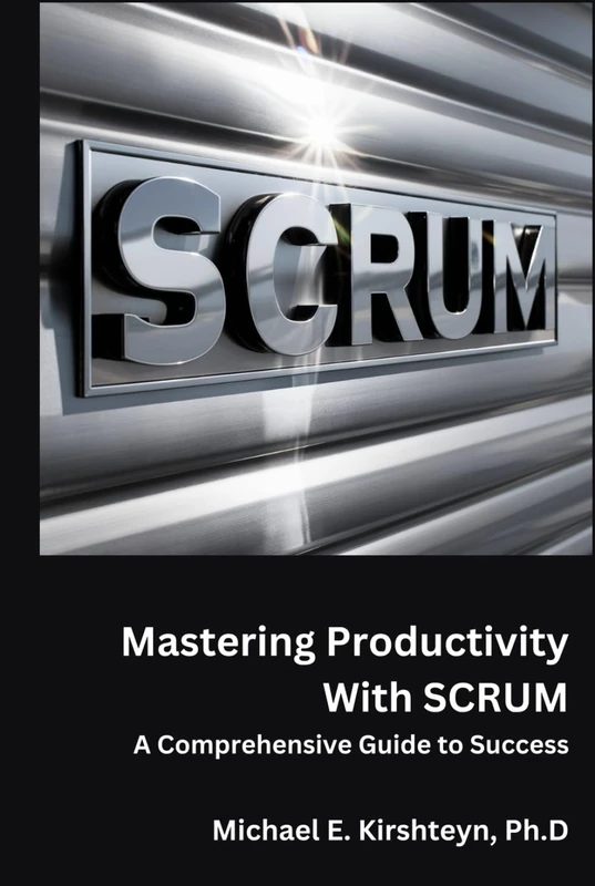 Mastering Productivity With SCRUM. A Comprehensive Guide to Success.