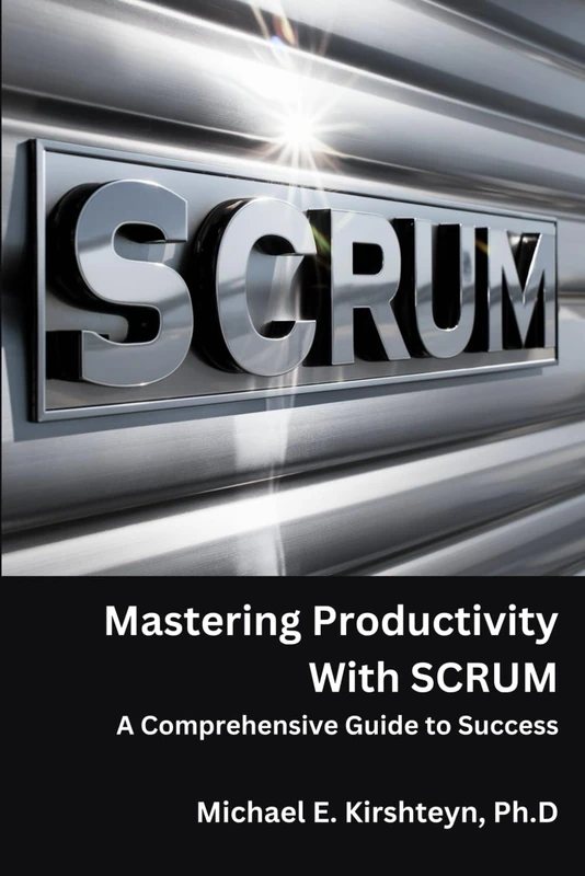 Mastering Productivity With SCRUM. A Comprehensive Guide to Success.