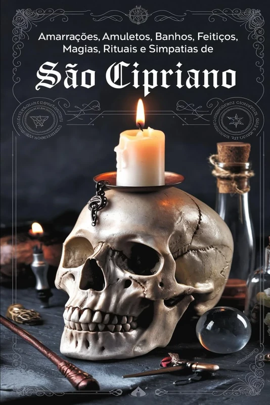 Amarrações, Amuletos, Banhos, Ervas, Feitiços, Magias, Rituais e Simpatias de São Cipriano