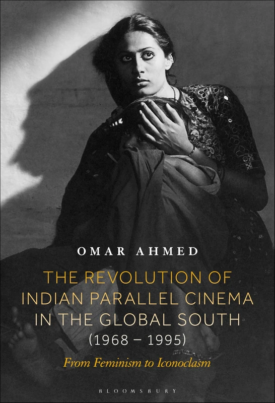 Revolution of Indian Parallel Cinema in the Global South (1968–1995), The: From Feminism to Iconoclasm