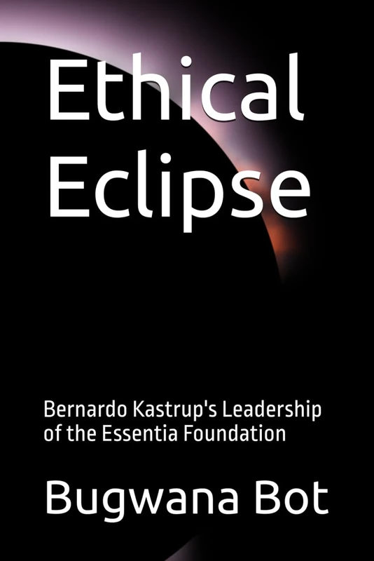 Ethical Eclipse: Bernardo Kastrup's Leadership of the Essentia Foundation
