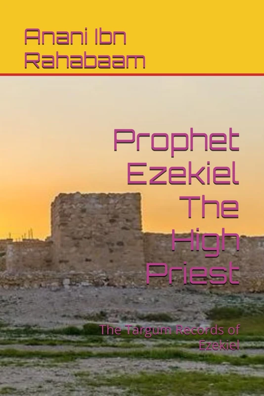 Prophet Ezekiel The High Priest: The Targum Records of Ezekiel: 4 (Ancient Israelite Manuscripts)