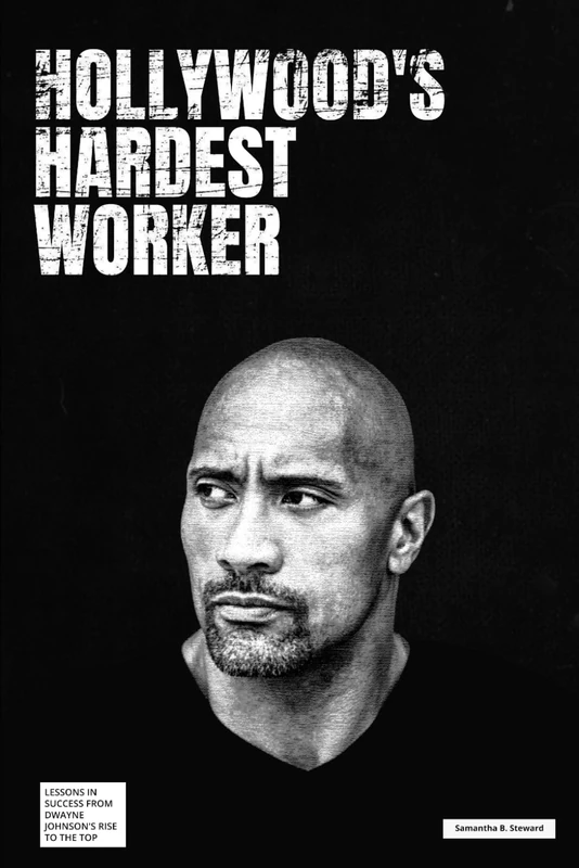Hollywood's Hardest Worker: Lessons in Success from Dwayne Johnson's Rise to the Top (Biographies that engages)