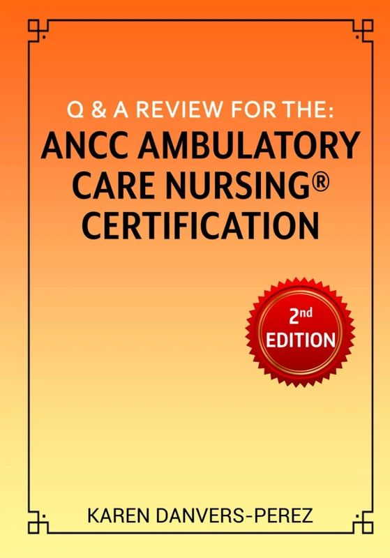 Q & A Review for the: ANCC Ambulatory Care Nursing Certification