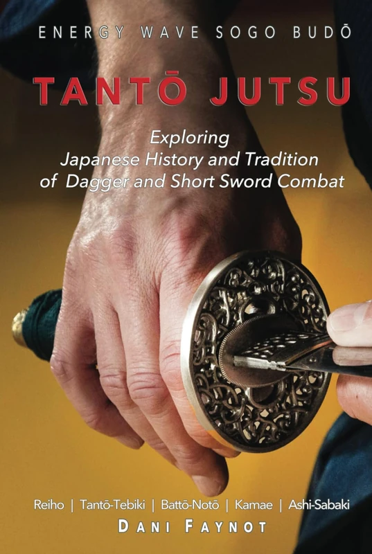 TANTŌ JUTSU : Exploring Japanese History and Tradition of Dagger and Short Sword Combat: Reiho, Tantō-Tebiki, Battō-Notõ, Te-no-Uchi, Kamae, Ashi-Sabaki (WARRIORS OF JAPAN) - Image 1