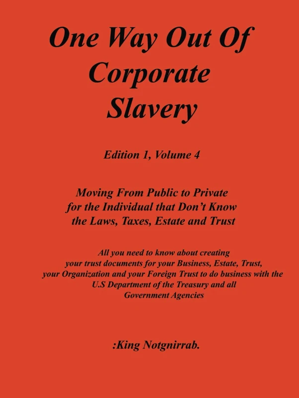 One Way Out Of Corporate Slavery. Edition 1, Volume 4: All you need to know about creating all your trust document for the U.S Department of the Treasury and all Government Agencies. - Image 1
