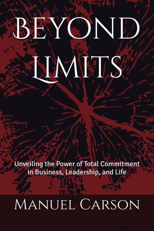 Beyond Limits: Unveiling the Power of Total Commitment in Business, Leadership, and Life