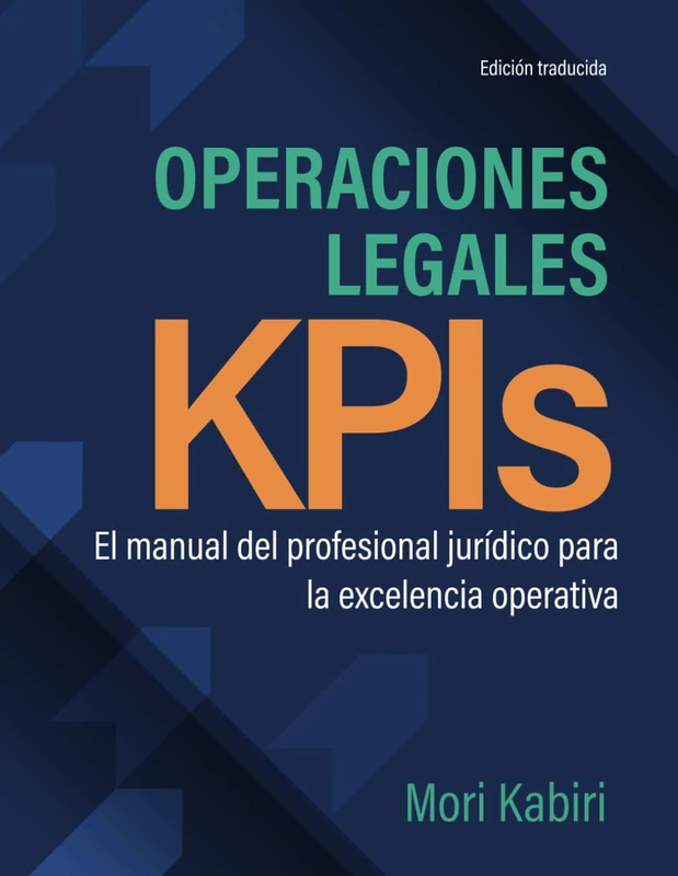 Operaciones Legales KPIs: El manual del profesional jurídico para la excelencia operativa