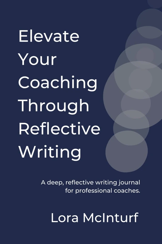Elevate Your Coaching Through Reflective Writing: A deep, reflective writing journal for professional coaches.
