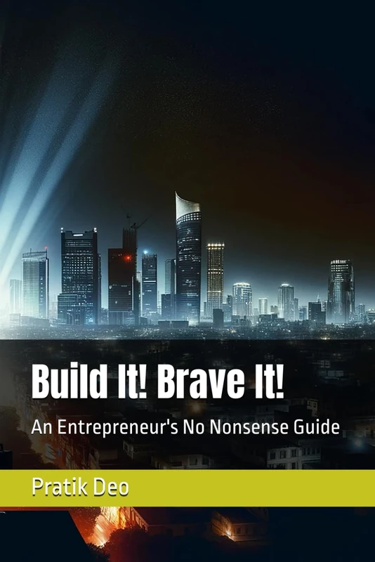 Build It! Brave It!: An Entrepreneur's No Nonsense Guide
