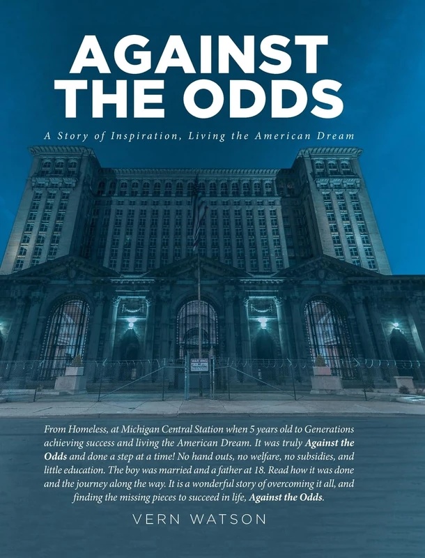 Against The Odds: A Story of Inspiration, Living the American Dream From Homeless, at Michigan Central Station when 5 years old to Generations ... a step at a time! No hand outs, no welfare, - Image 1