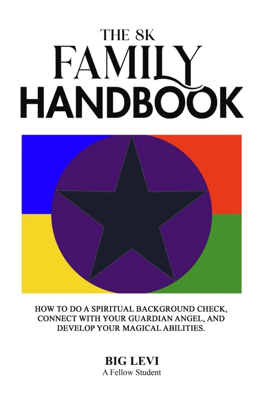 The 8K Family Handbook: How to do a Spiritual Background Check, Connect with Your Guardian Angel, and Develop Your Magical Abilities