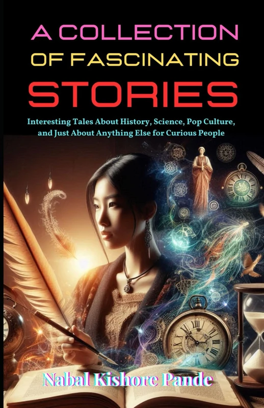A Collection of Fascinating Stories: Interesting Tales About History, Science, Pop Culture, and Just About Anything Else for Curious People