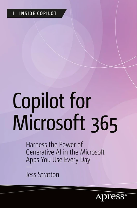 Copilot for Microsoft 365: Harness the Power of Generative AI in the Microsoft Apps You Use Every Day (Inside Copilot)