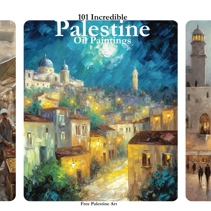 101 Incredible PALESTINE Oil Paintings: Palestinian Art in Support of Palestine