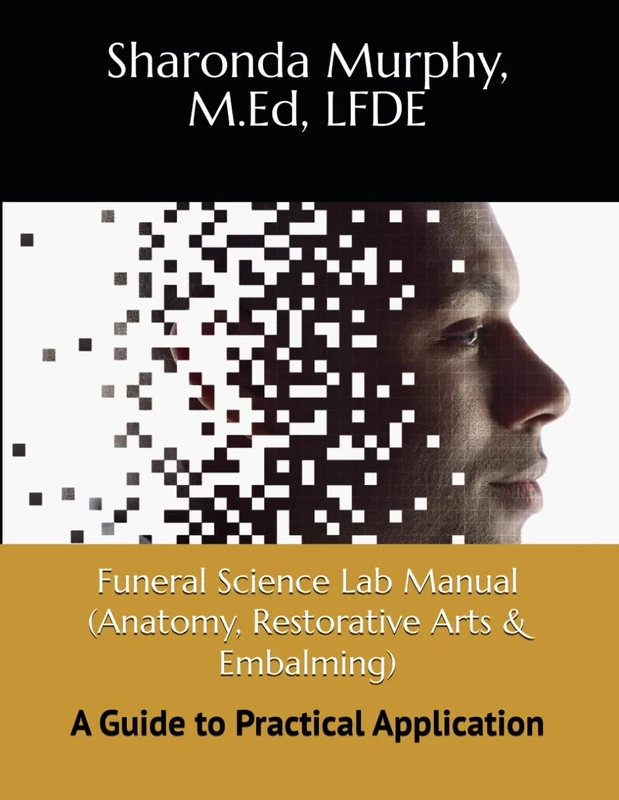 Funeral Science Lab Manual (Anatomy, Restorative Arts & Embalming): A Guide to Practical Application