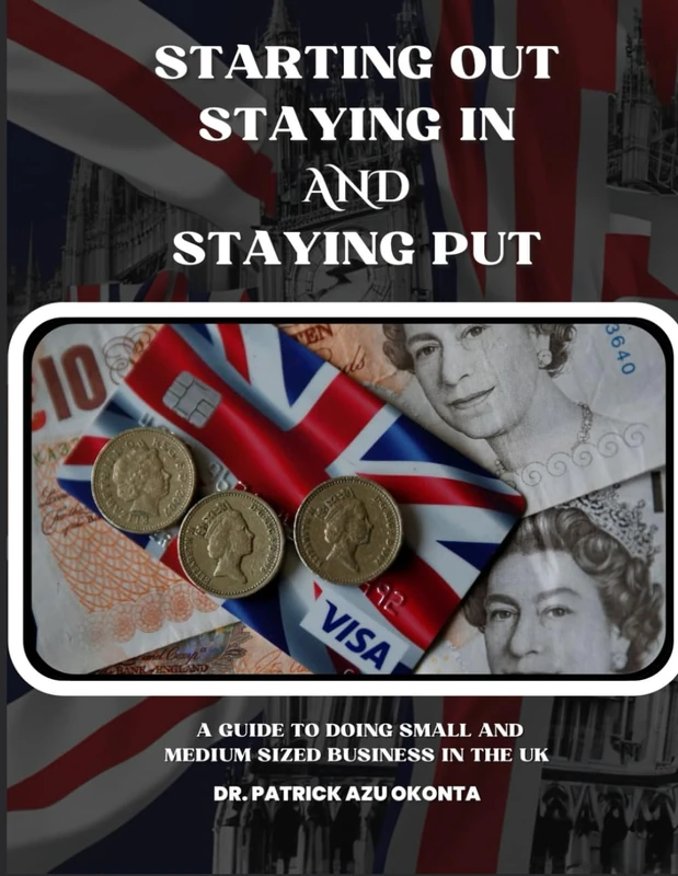 STARTING OUT, STAYING IN AND STAYING PUT: A Guide to doing Small and Medium-Sized Business in the United Kingdom
