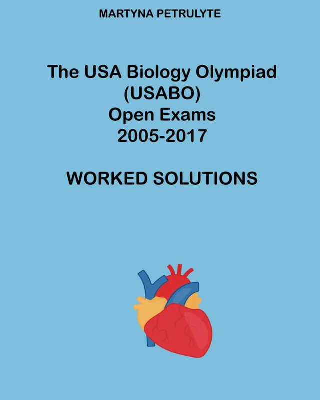 The USA Biology Olympiad (USABO) Open Exams 2005-2017 Worked Solutions