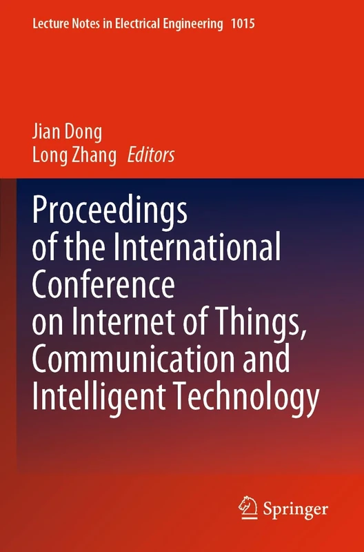 Proceedings of the International Conference on Internet of Things, Communication and Intelligent Technology: 1015 (Lecture Notes in Electrical Engineering, 1015)
